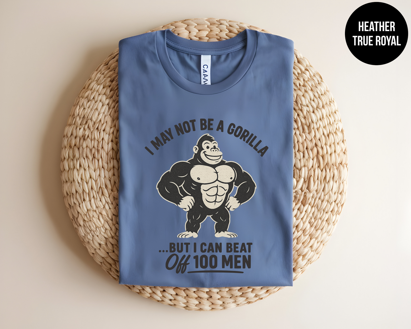 I May Not Be A Gorilla But I Can Beat Off 100 Men