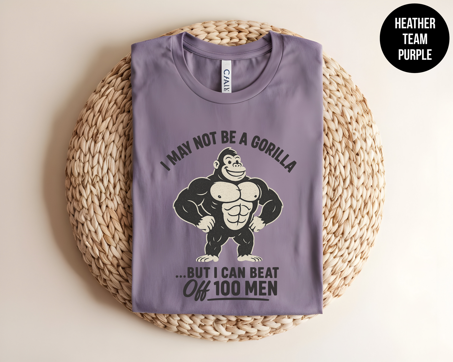 I May Not Be A Gorilla But I Can Beat Off 100 Men