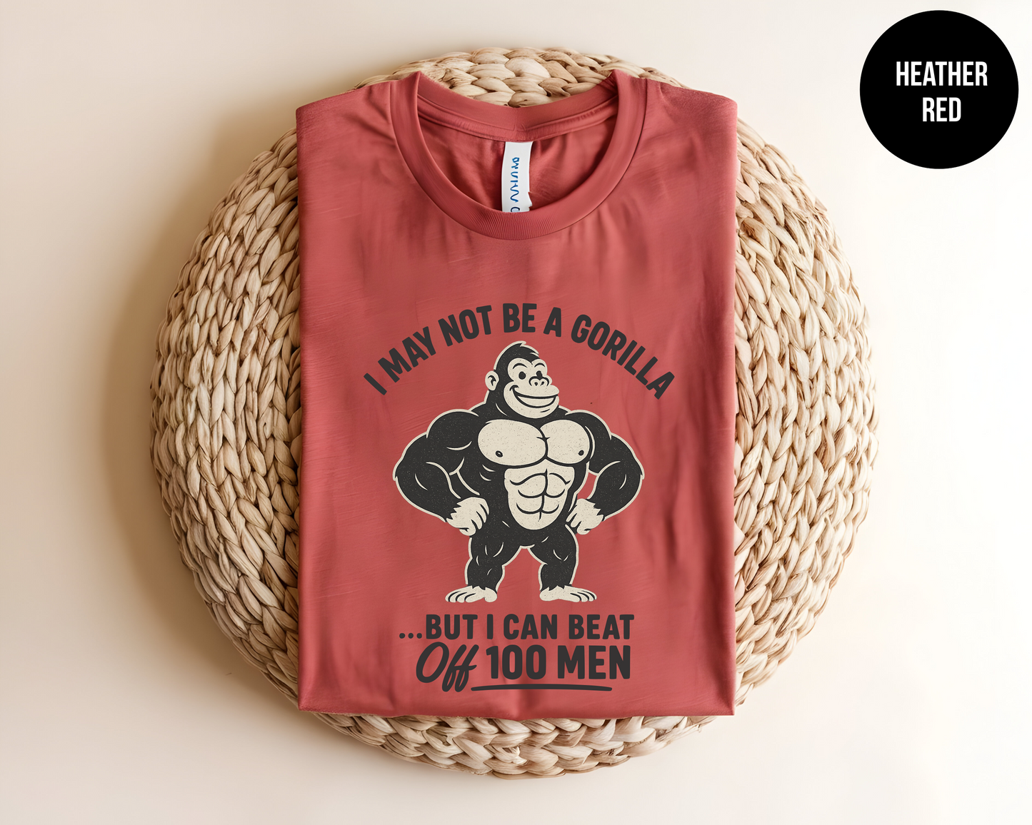 I May Not Be A Gorilla But I Can Beat Off 100 Men