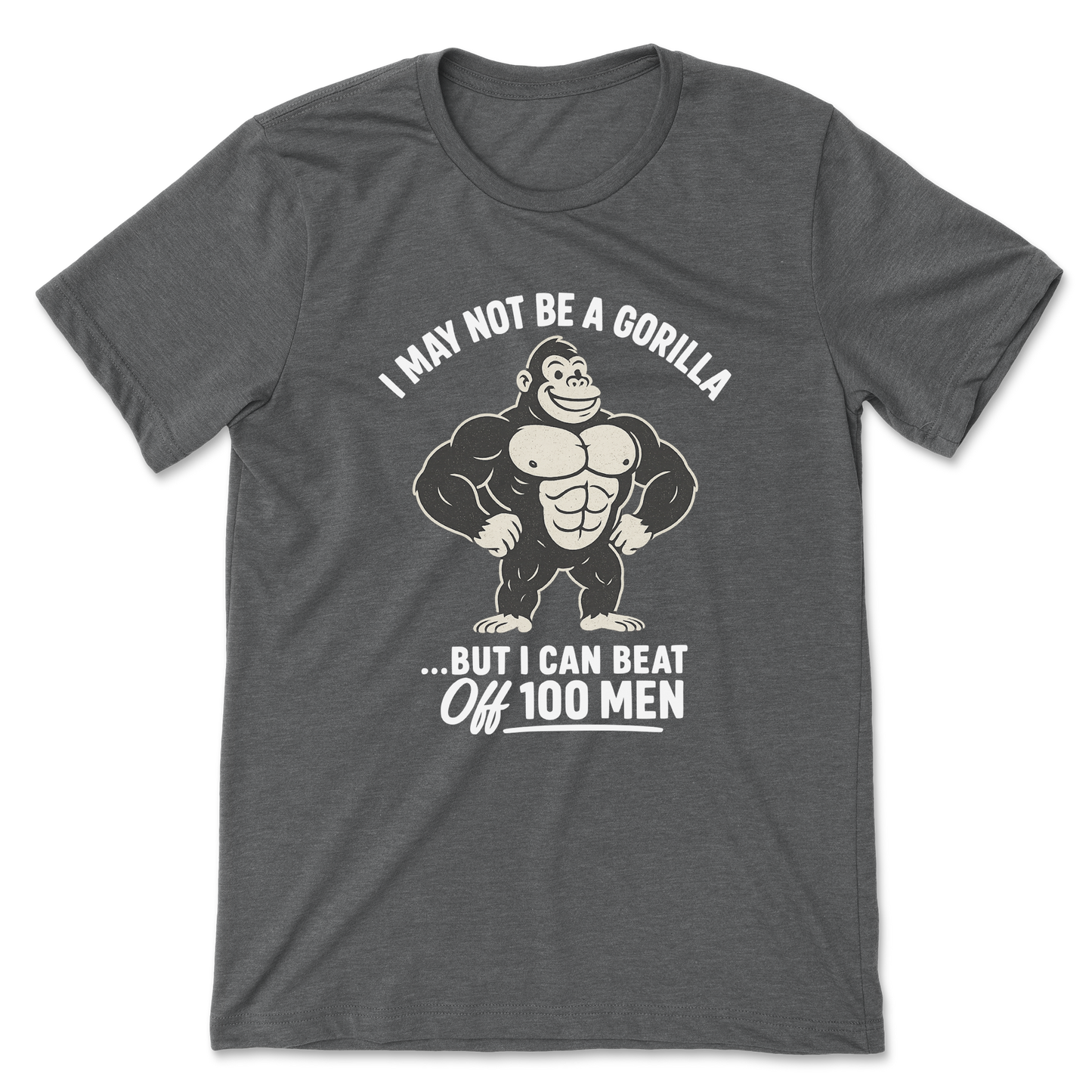 I May Not Be A Gorilla But I Can Beat Off 100 Men