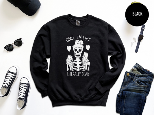 Omg I'm Like Literally Dead Sweatshirt