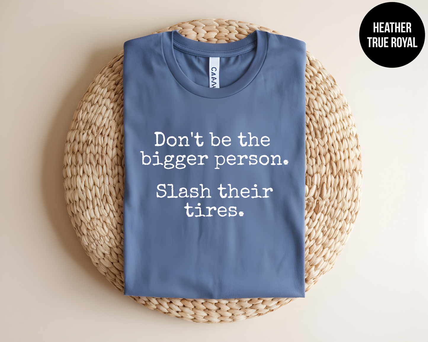 Don't Be the Bigger Person. Slash Their Tires