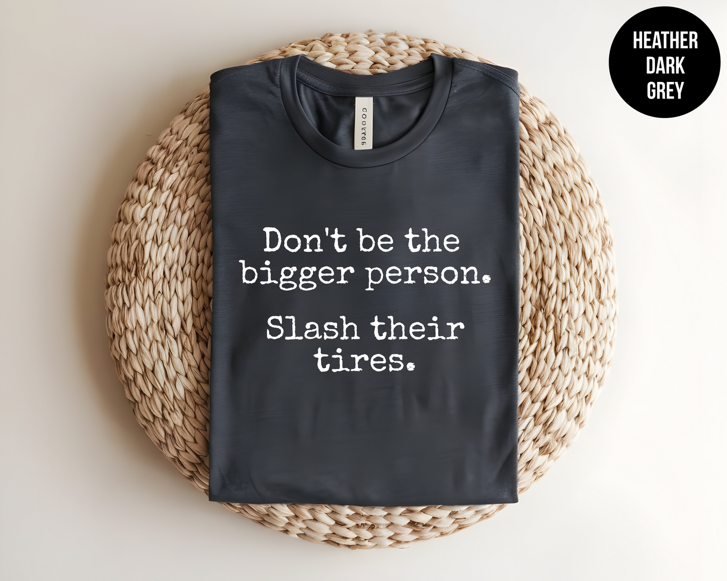 Don't Be the Bigger Person. Slash Their Tires