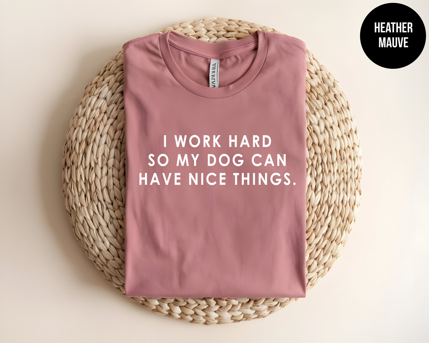 I Work Hard So My Dog Can Have Nice Things