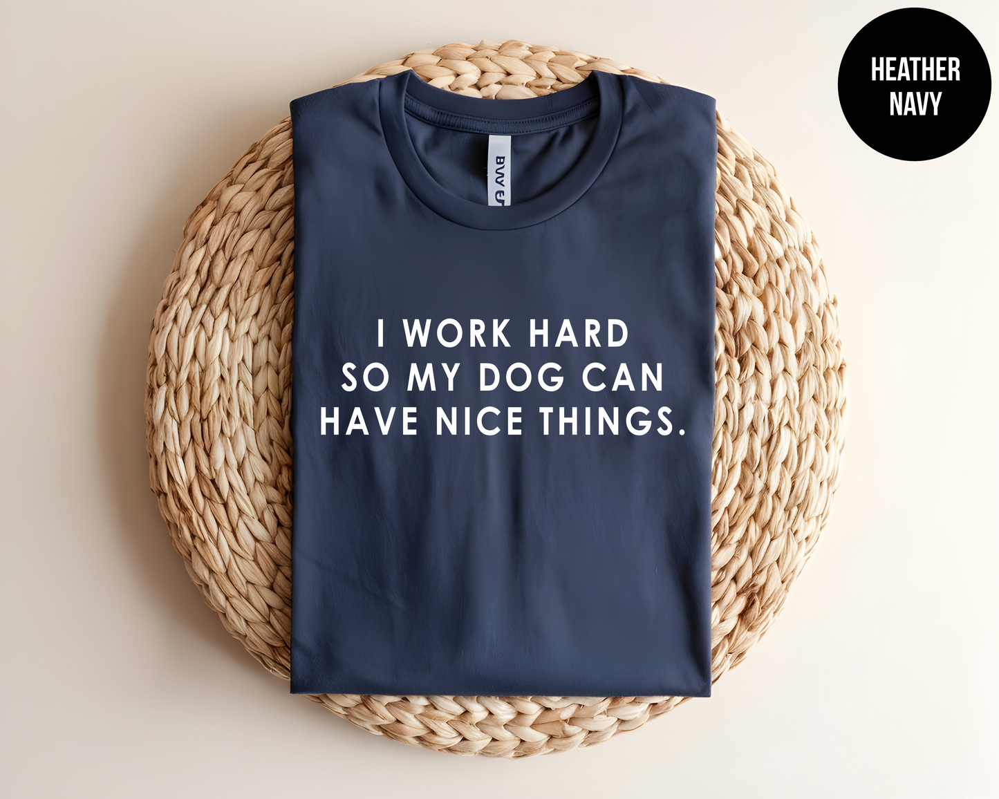 I Work Hard So My Dog Can Have Nice Things