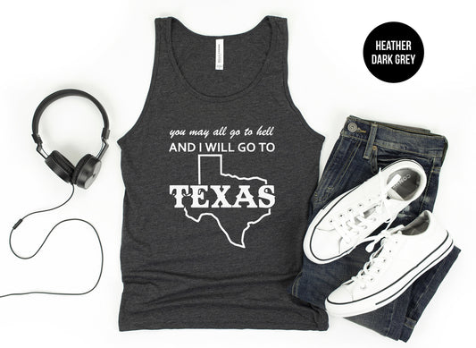 You May All Go To Hell And I Will Go To Texas Tank Top