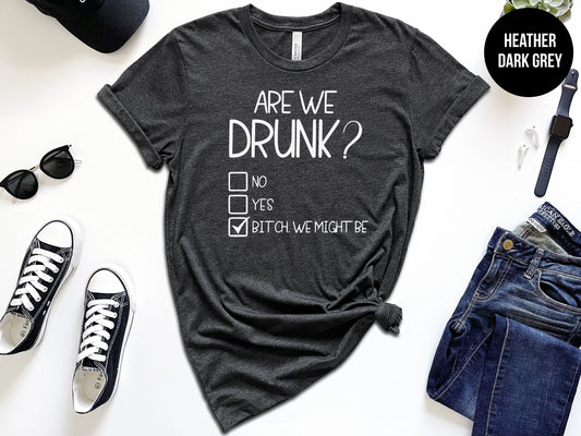 Are We Drunk Shirt