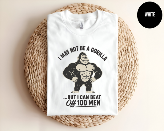 I May Not Be A Gorilla But I Can Beat Off 100 Men
