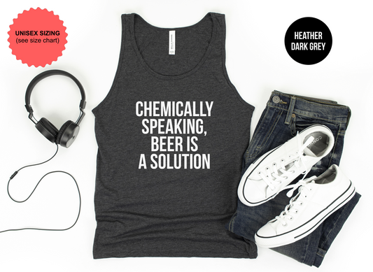 Chemically Speaking, Beer Is A Solution Tank Top