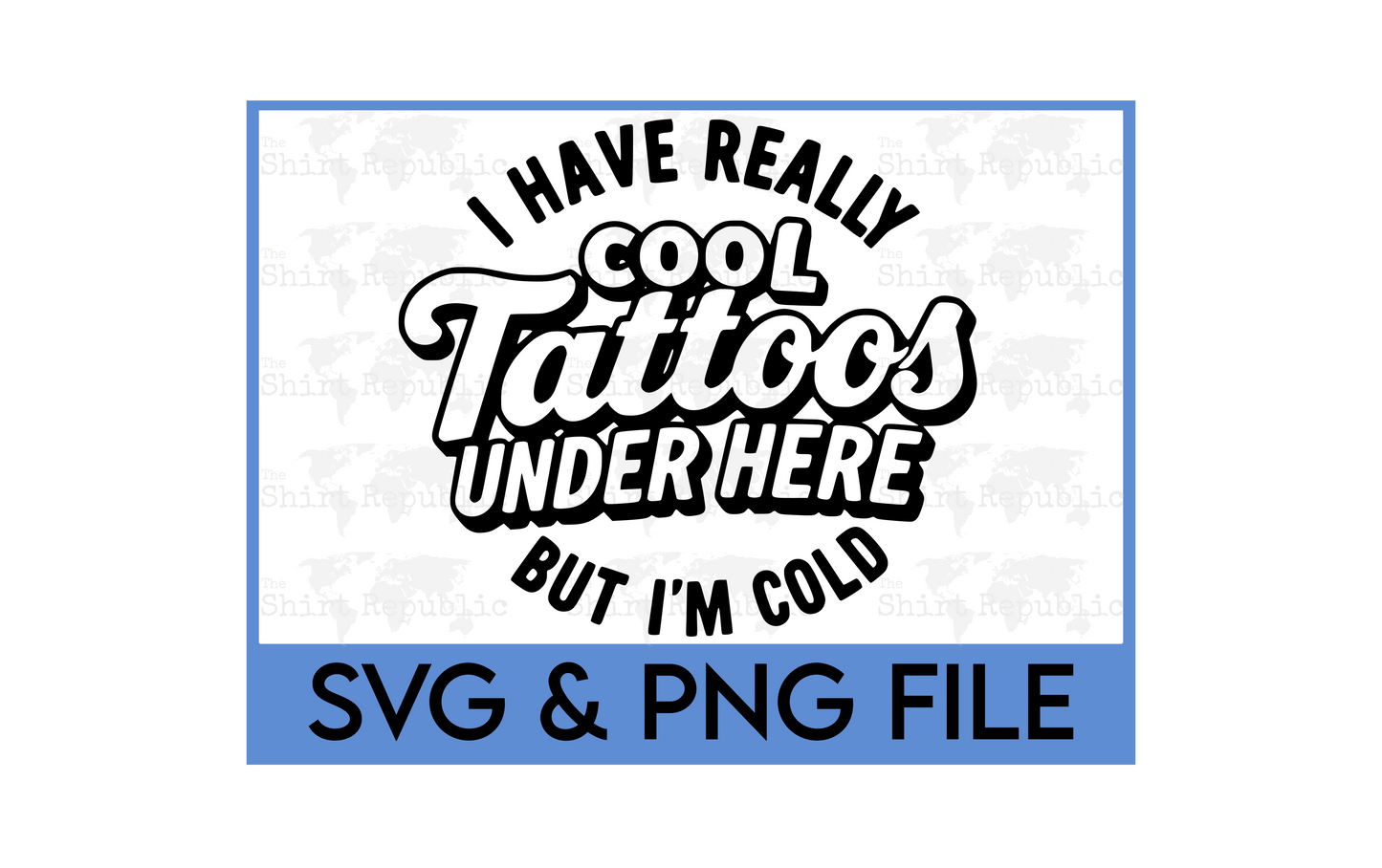 I Have Really Cool Tattoos Under Here But I'm Cold - Digital Download