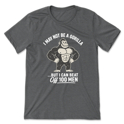 I May Not Be A Gorilla But I Can Beat Off 100 Men
