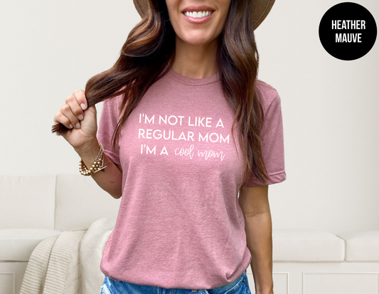 I'm Not A Regular Mom, I'm A Cool Mom