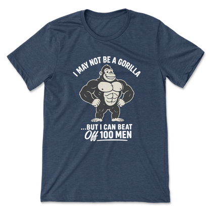 I May Not Be A Gorilla But I Can Beat Off 100 Men