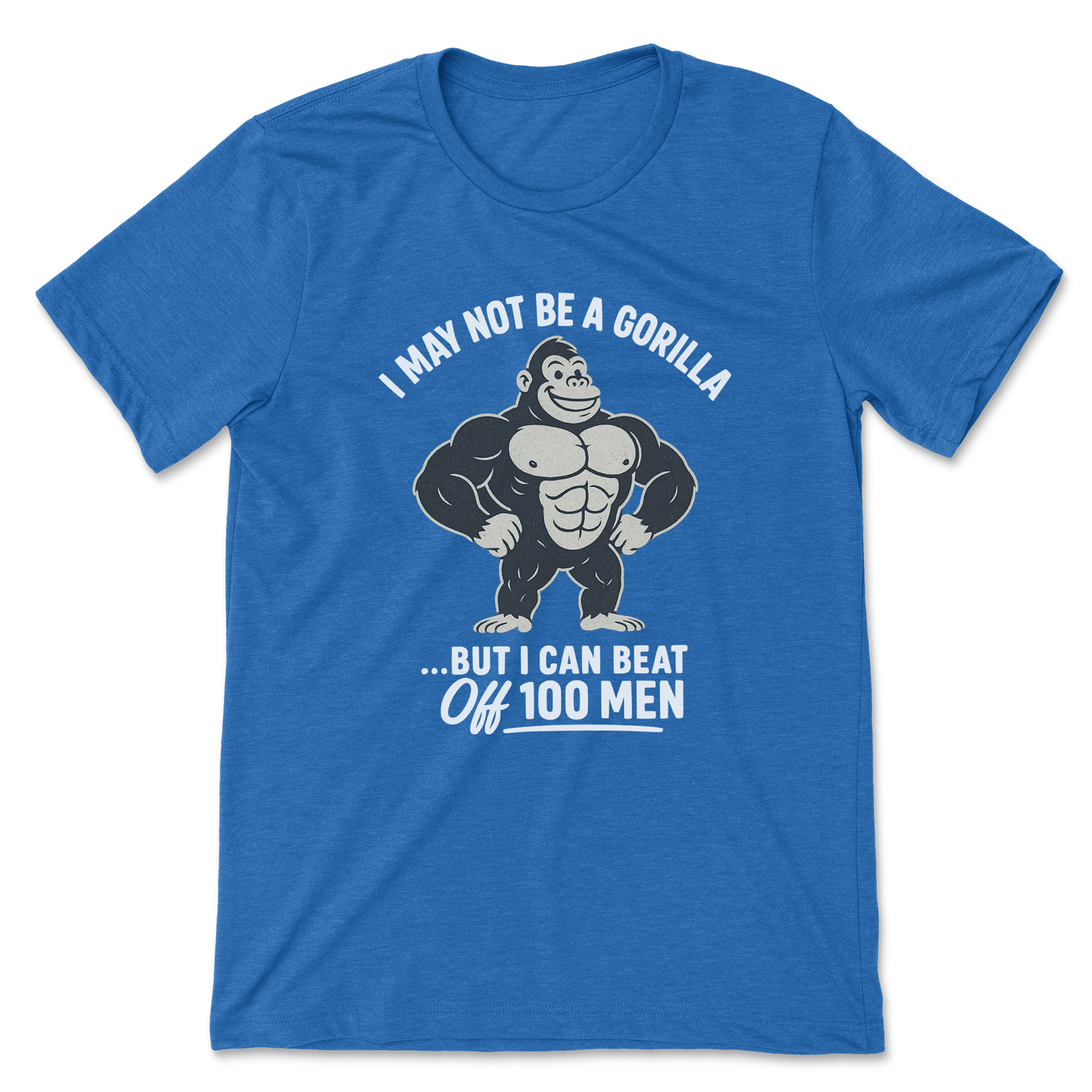 I May Not Be A Gorilla But I Can Beat Off 100 Men