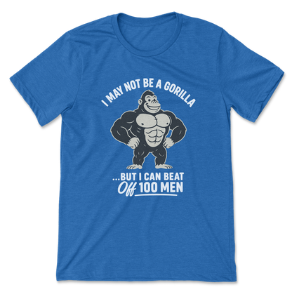 I May Not Be A Gorilla But I Can Beat Off 100 Men