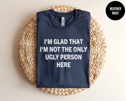 I'm Glad That I'm Not The Only Ugly Person Here