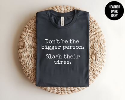 Don't Be the Bigger Person.  Slash Their Tires