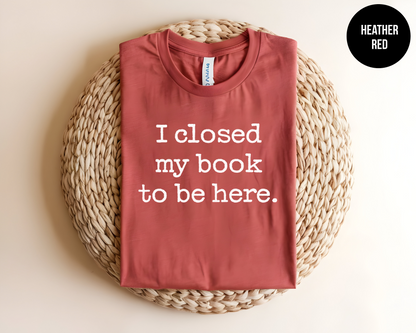 I Closed My Book To Be Here