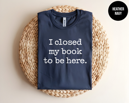 I Closed My Book To Be Here
