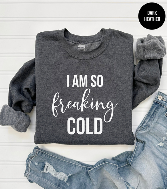 I Am So Freaking Cold Sweatshirt