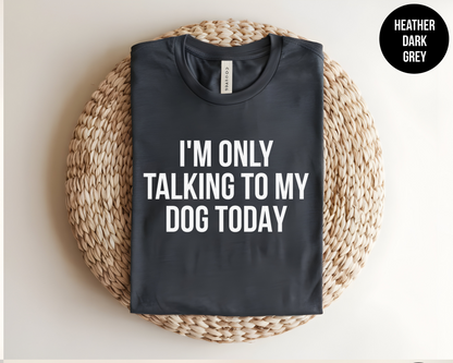 I'm Only Talking To My Dog Today