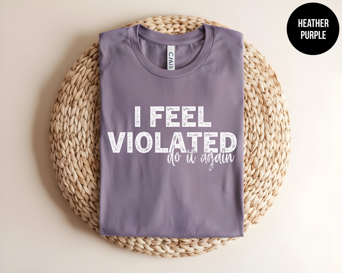 I Feel Violated Shirt • Adult Humor Tee – The Shirt Republic