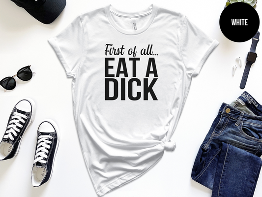 First of All...Eat a Dick